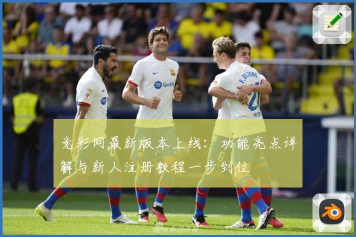 竞彩网最新版本上线：功能亮点详解与新人注册教程一步到位