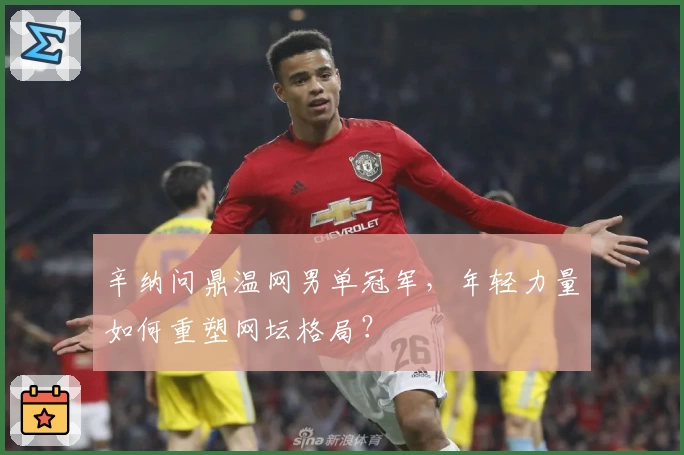 辛纳问鼎温网男单冠军,年轻力量如何重塑网坛格局?