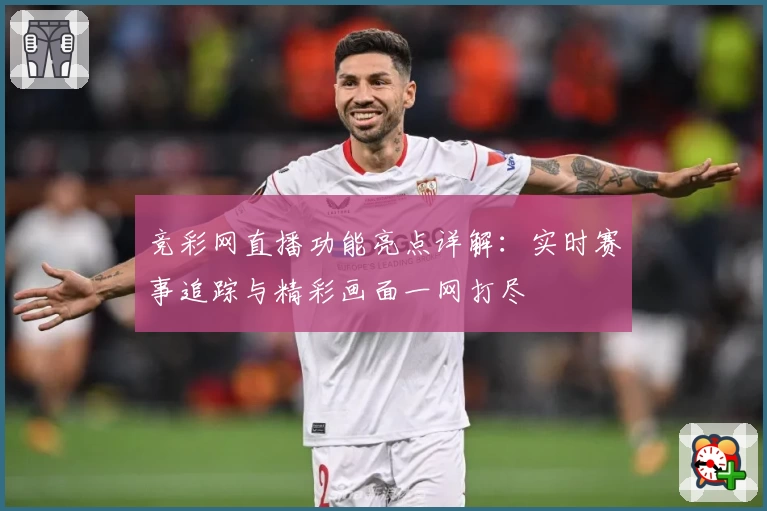竞彩网直播功能亮点详解:实时赛事追踪与精彩画面一网打尽