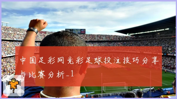 中国足彩网竞彩足球投注技巧分享与比赛分析_1