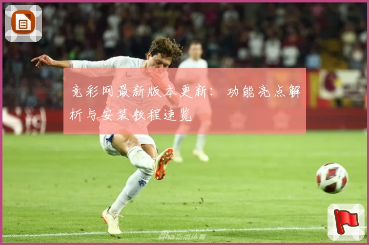 竞彩网最新版本更新：功能亮点解析与安装教程速览