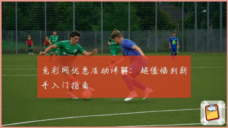 竞彩网优惠活动详解：超值福利新手入门指南