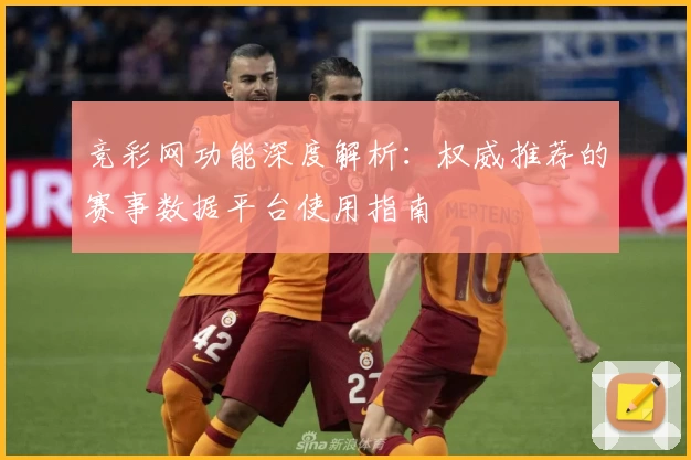 竞彩网功能深度解析:权威推荐的赛事数据平台使用指南