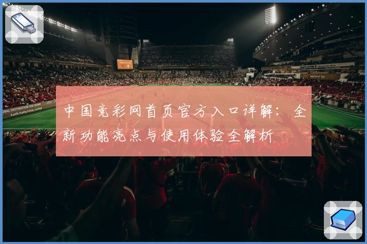 中国竞彩网首页官方入口详解：全新功能亮点与使用体验全解析