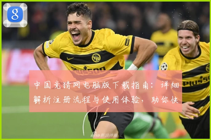 中国竞猜网电脑版下载指南：详细解析注册流程与使用体验，助你快速上手官方平台